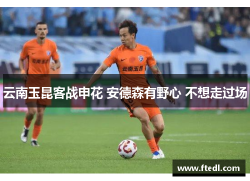 云南玉昆客战申花 安德森有野心 不想走过场